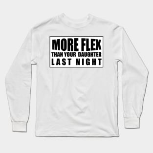MORE FLEX THAN YOUR DAUGHTER LAST NIGHT Long Sleeve T-Shirt